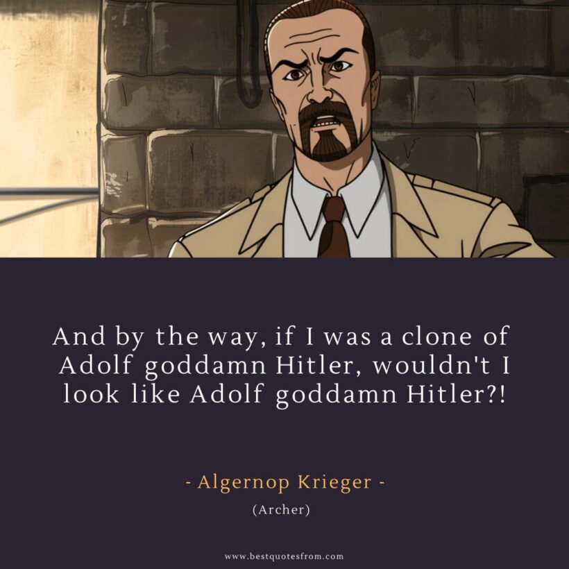 Algernop Krieger Quote: “And by the way, if I was a clone of Adolf goddamn Hitler, wouldn't I look like Adolf goddamn Hitler?!”