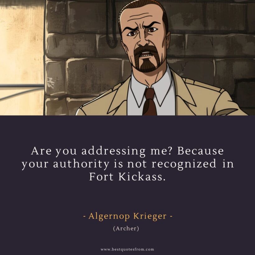 Algernop Krieger Quote: “Are you addressing me? Because your authority is not recognized in Fort Kickass.”