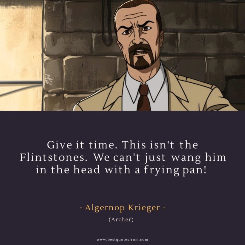 Algernop Krieger Quote: “Give it time. This isn't the Flintstones. We can't just wang him in the head with a frying pan!”