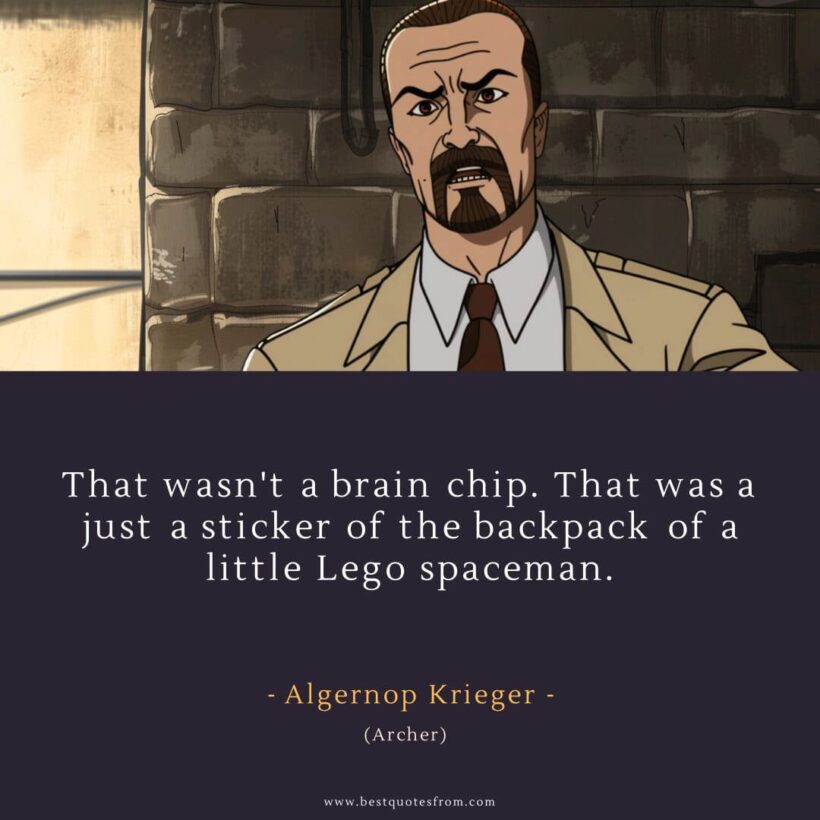 Algernop Krieger Quote: “That wasn't a brain chip. That was a just a sticker of the backpack of a little Lego spaceman.”