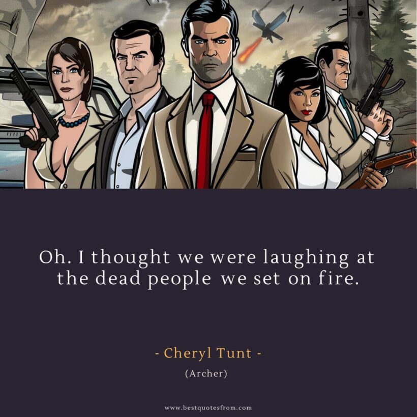 Cheryl Tunt Quote: “Oh. I thought we were laughing at the dead people we set on fire.”