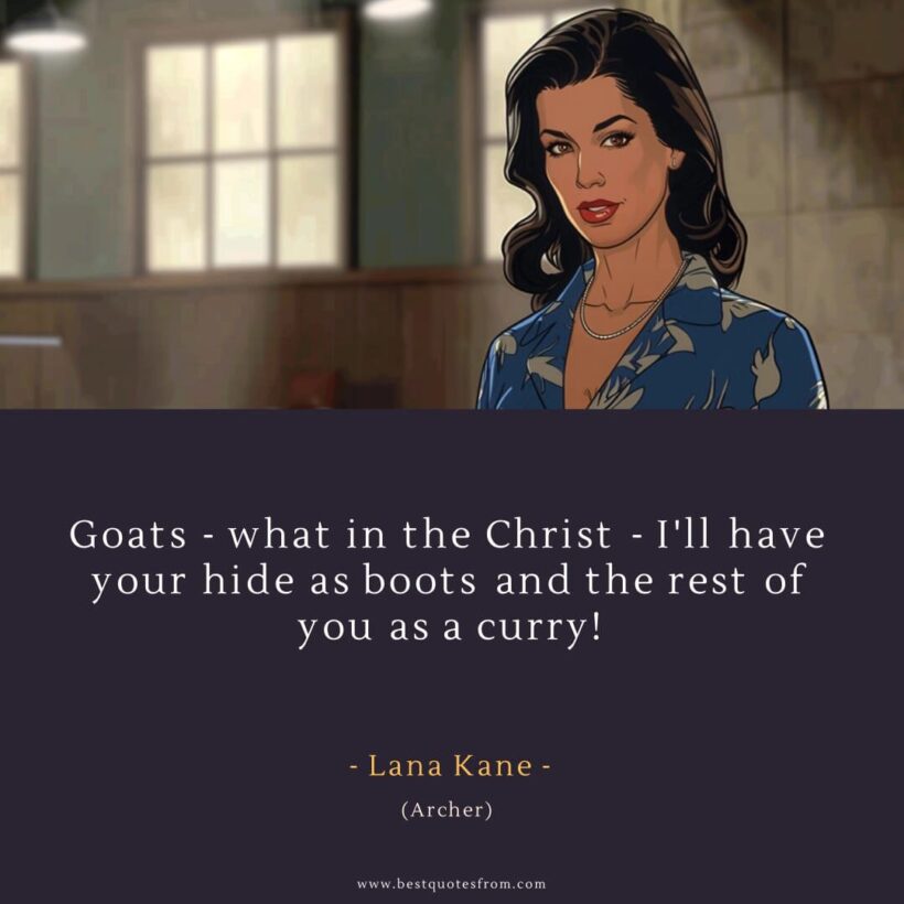 Lana Kane Quote: “Goats - what in the Christ - I'll have your hide as boots and the rest of you as a curry!”