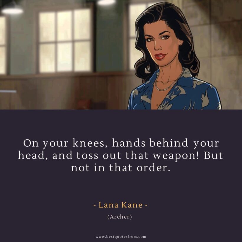 Lana Kane Quote: “On your knees, hands behind your head, and toss out that weapon! But not in that order.”