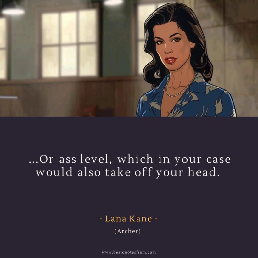 Lana Kane Quote: “...Or ass level, which in your case would also take off your head.”