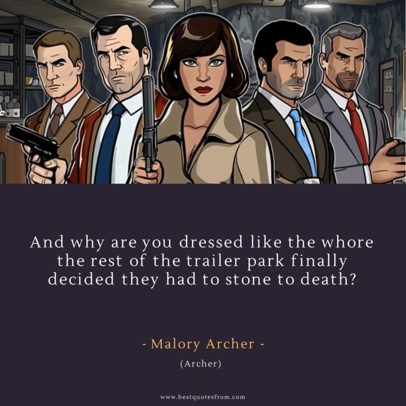 Malory Archer Quote: “And why are you dressed like the whore the rest of the trailer park finally decided they had to stone to death?”