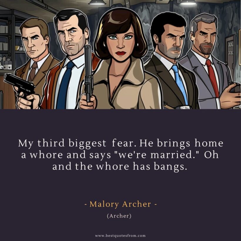 Malory Archer Quote: “My third biggest fear. He brings home a whore and says "we're married." Oh and the whore has bangs.”