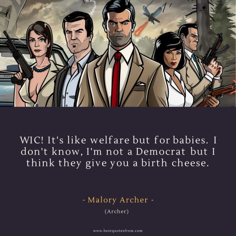 Malory Archer Quote: “WIC! It's like welfare but for babies. I don't know, I'm not a Democrat but I think they give you a birth cheese.”