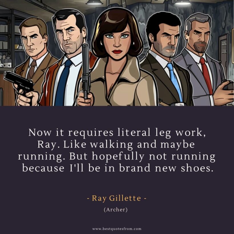 Ray Gillette Quote: “Now it requires literal leg work, Ray. Like walking and maybe running. But hopefully not running because I'll be in brand new shoes.”