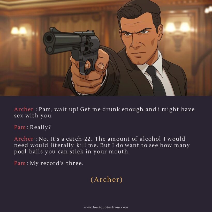 Sterling Archer Quote: “Archer: Pam, wait up! Get me drunk enough and i might have sex with you”