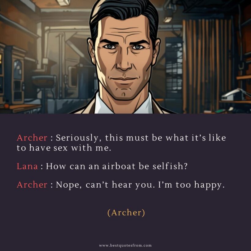 Sterling Archer Quote: “Archer: Seriously, this must be what it’s like to have sex with me.”