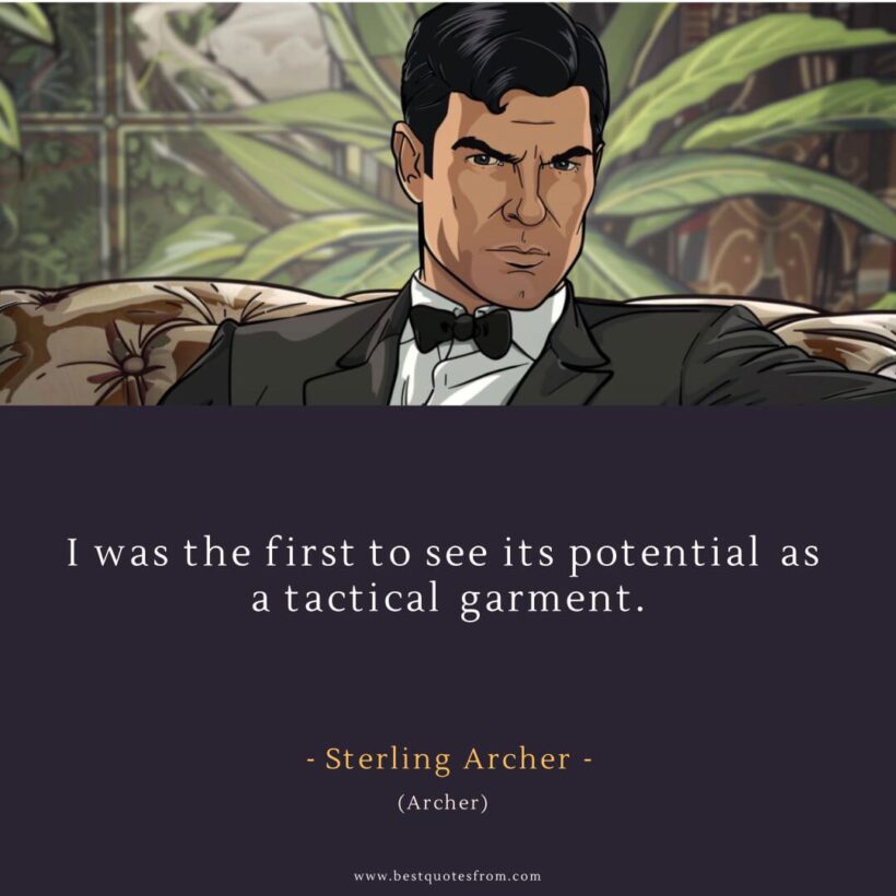 Sterling Archer Quote: “I was the first to see its potential as a tactical garment.”