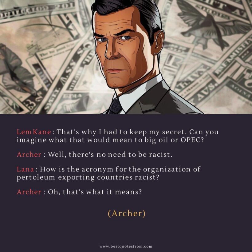 Sterling Archer Quote: “Lem Kane: That's why I had to keep my secret. Can you imagine what that would mean to big oil or OPEC?”