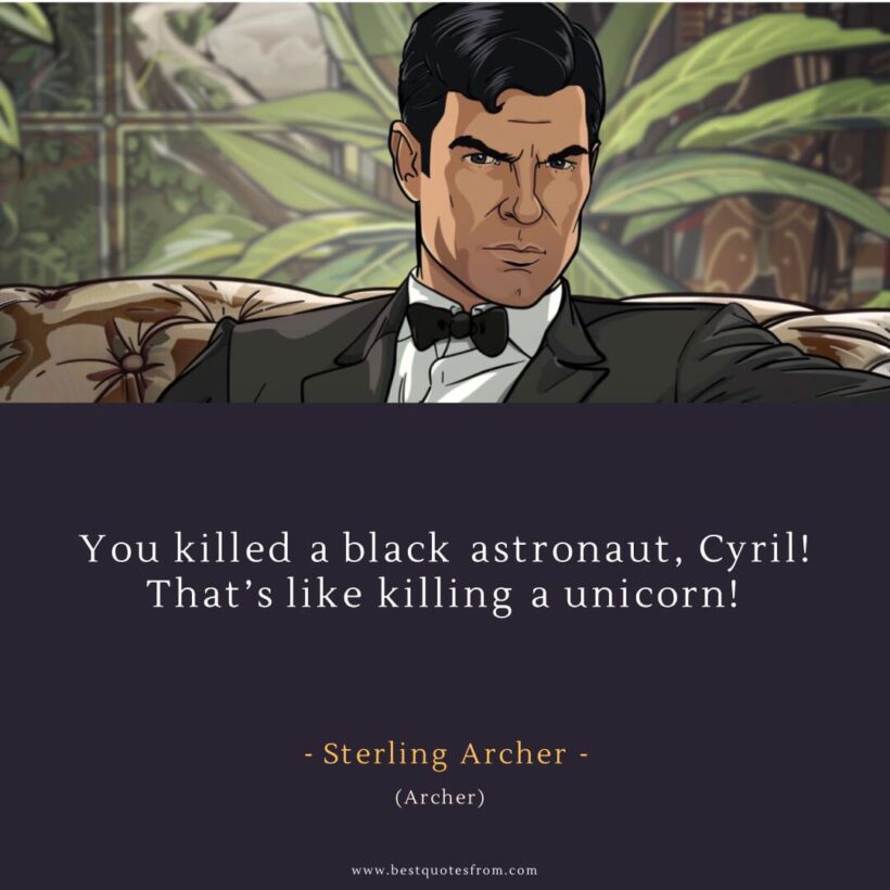 Sterling Archer Quote: “You killed a black astronaut, Cyril! That’s like killing a unicorn!”
